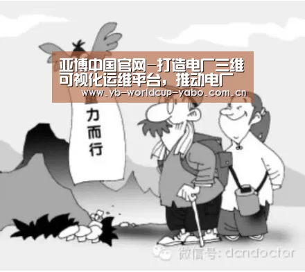 亚博中国官网-打造电厂三维可视化运维平台,推动电厂智慧化升级(图3) 亚博官网